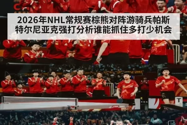 2026年NHL常规赛棕熊对阵游骑兵帕斯特尔尼亚克强打分析谁能抓住多打少机会